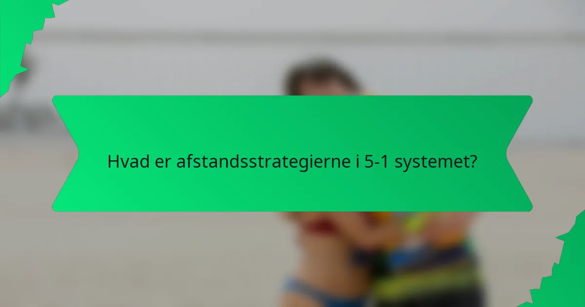 Hvad er afstandsstrategierne i 5-1 systemet?