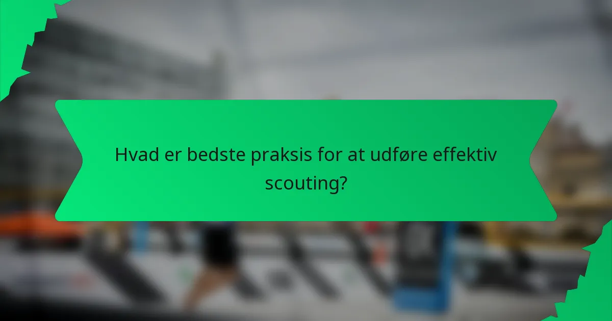 Hvad er bedste praksis for at udføre effektiv scouting?