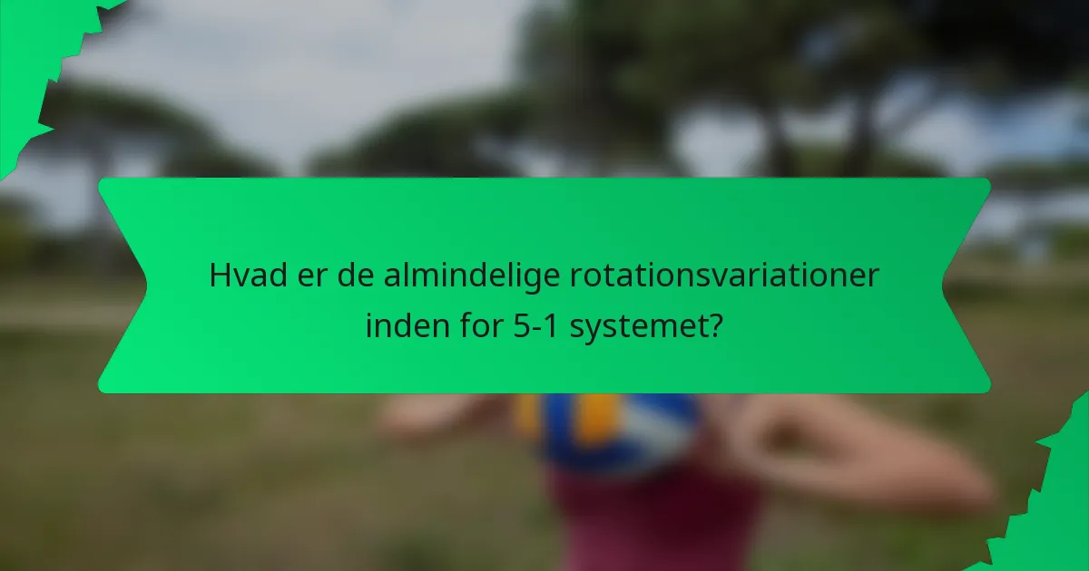 Hvad er de almindelige rotationsvariationer inden for 5-1 systemet?