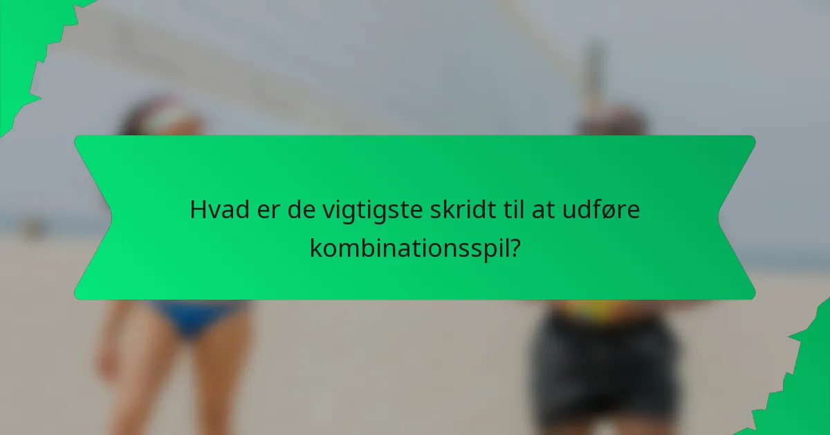 Hvad er de vigtigste skridt til at udføre kombinationsspil?
