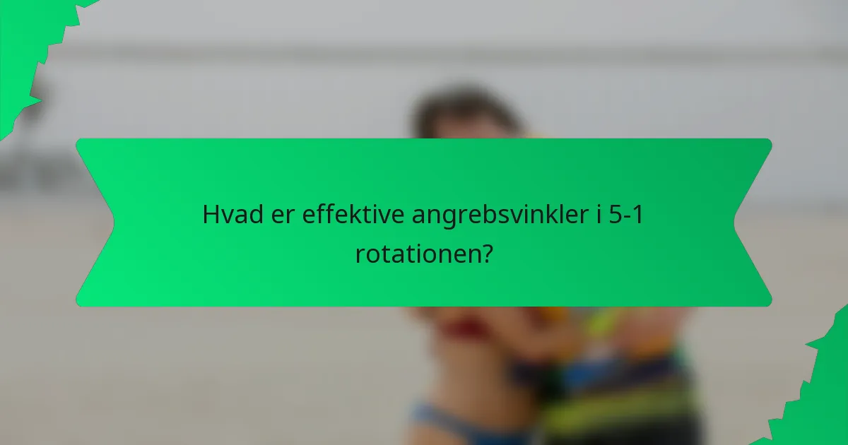 Hvad er effektive angrebsvinkler i 5-1 rotationen?