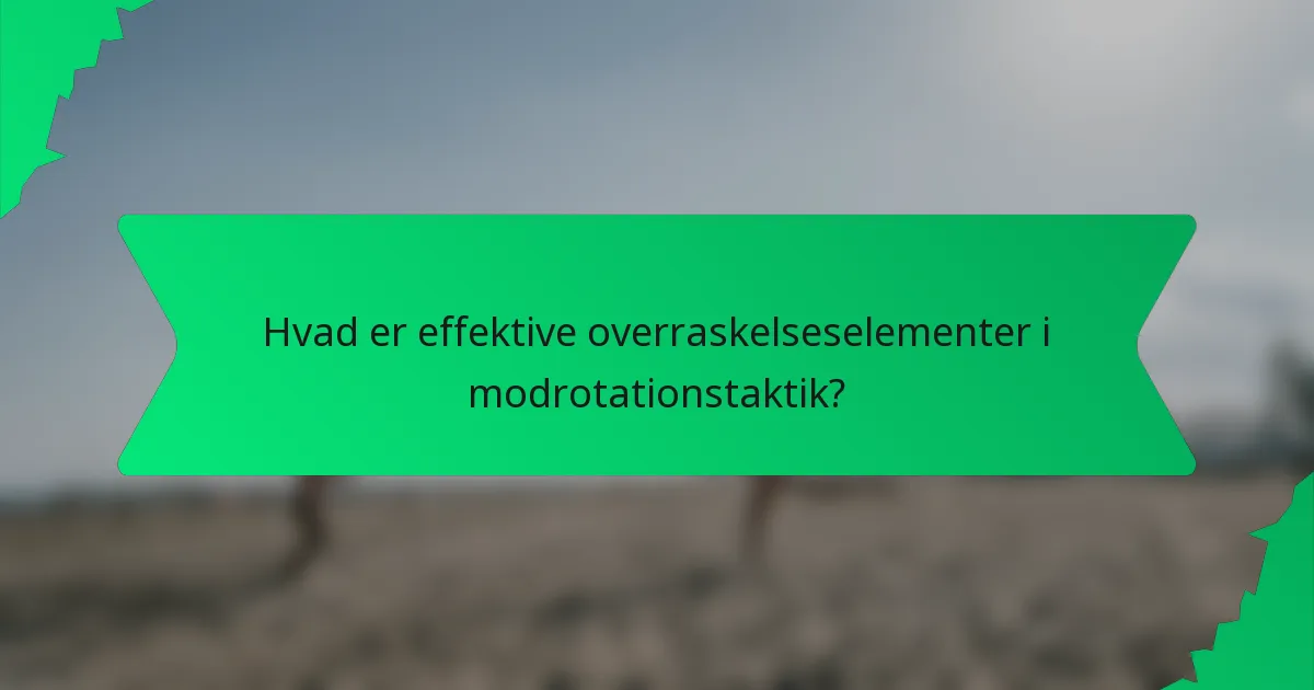 Hvad er effektive overraskelseselementer i modrotationstaktik?