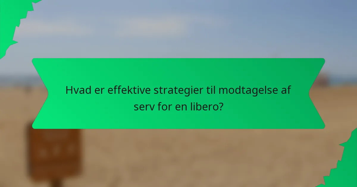 Hvad er effektive strategier til modtagelse af serv for en libero?