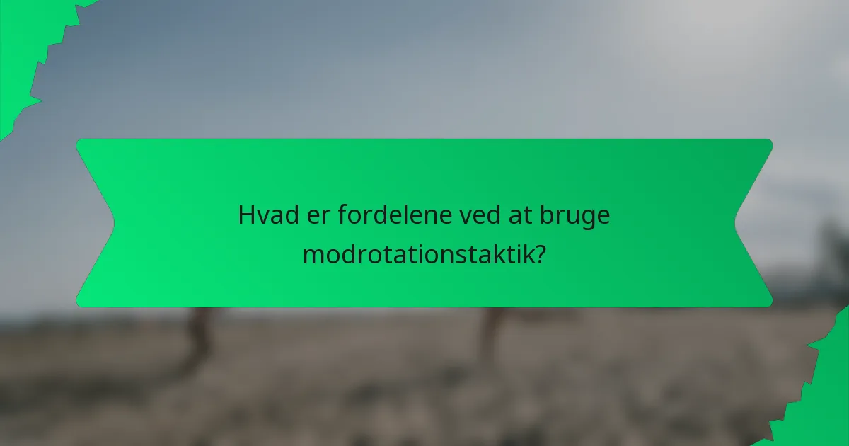 Hvad er fordelene ved at bruge modrotationstaktik?