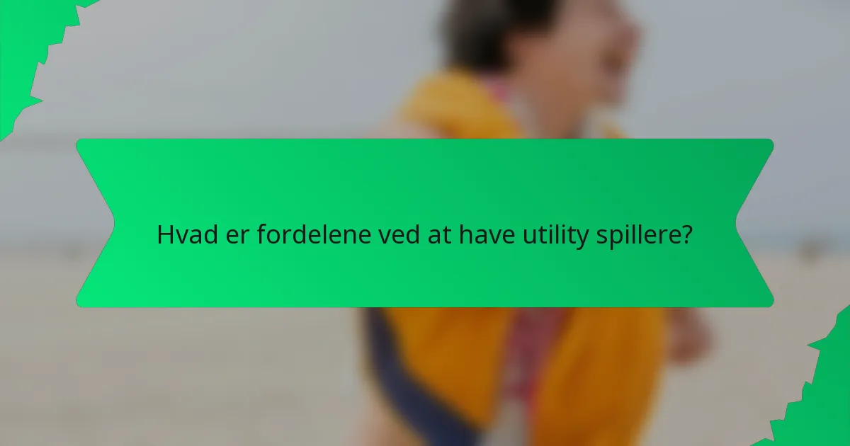 Hvad er fordelene ved at have utility spillere?
