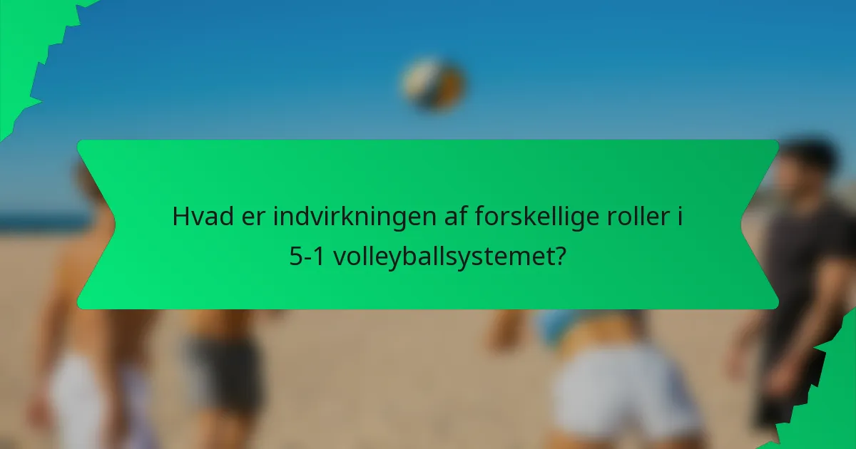 Hvad er indvirkningen af forskellige roller i 5-1 volleyballsystemet?