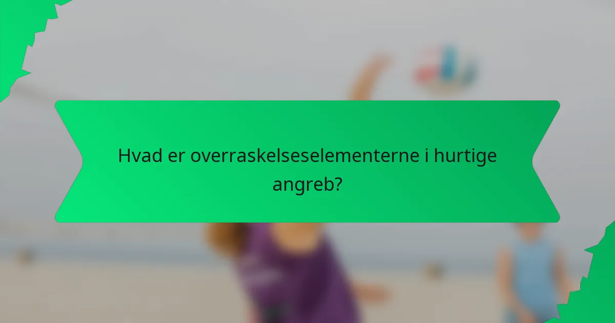 Hvad er overraskelseselementerne i hurtige angreb?