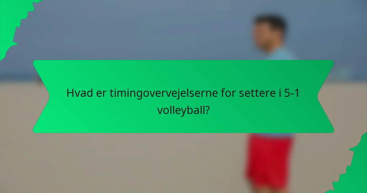 Hvad er timingovervejelserne for settere i 5-1 volleyball?