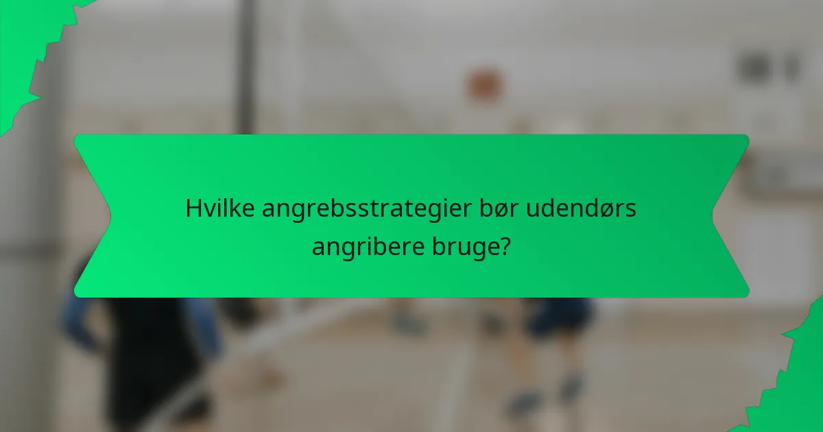 Hvilke angrebsstrategier bør udendørs angribere bruge?