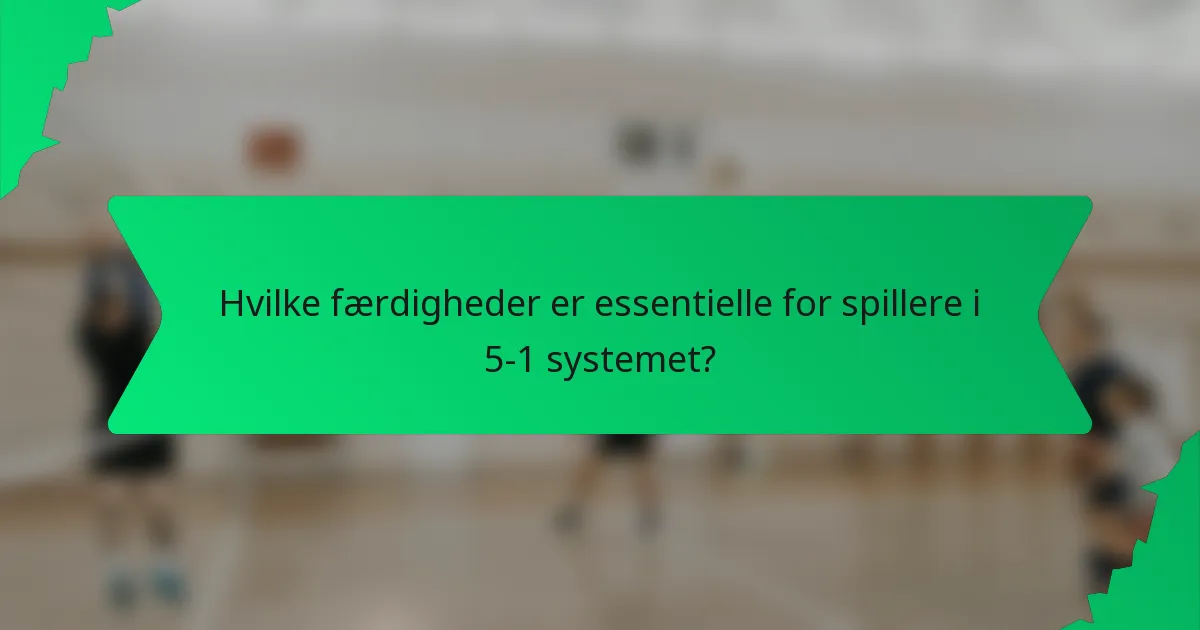 Hvilke færdigheder er essentielle for spillere i 5-1 systemet?
