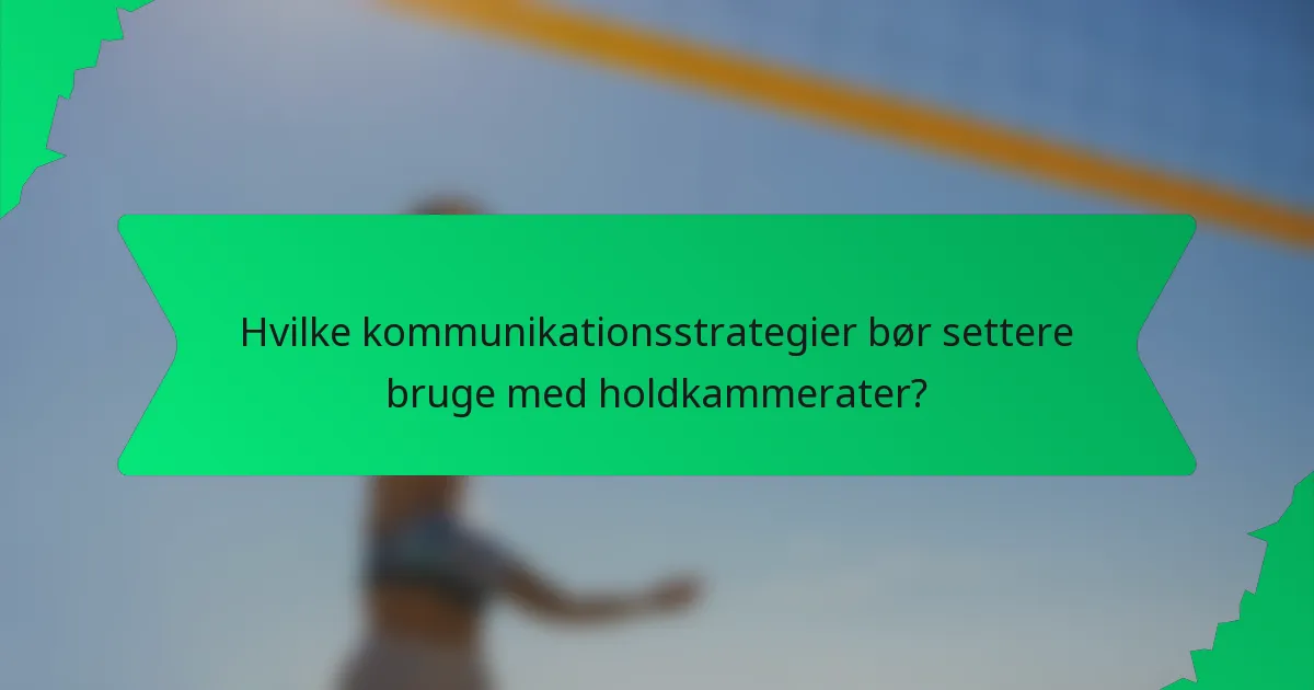 Hvilke kommunikationsstrategier bør settere bruge med holdkammerater?