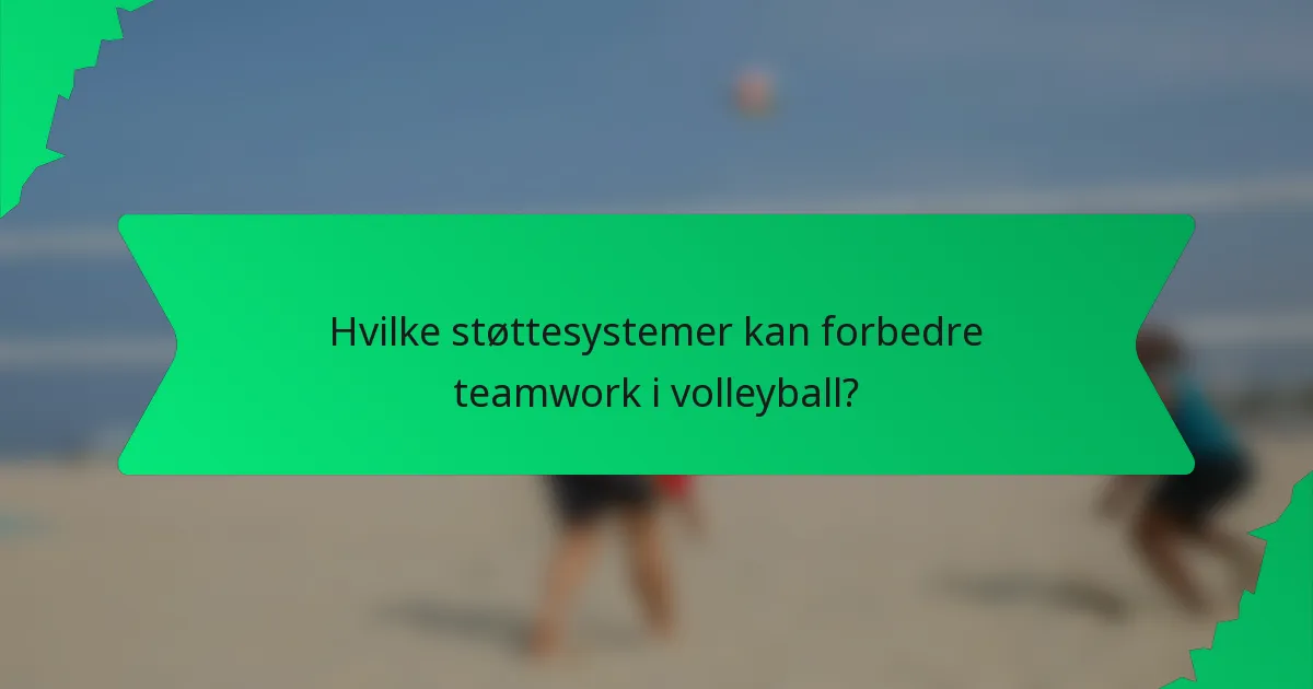 Hvilke støttesystemer kan forbedre teamwork i volleyball?