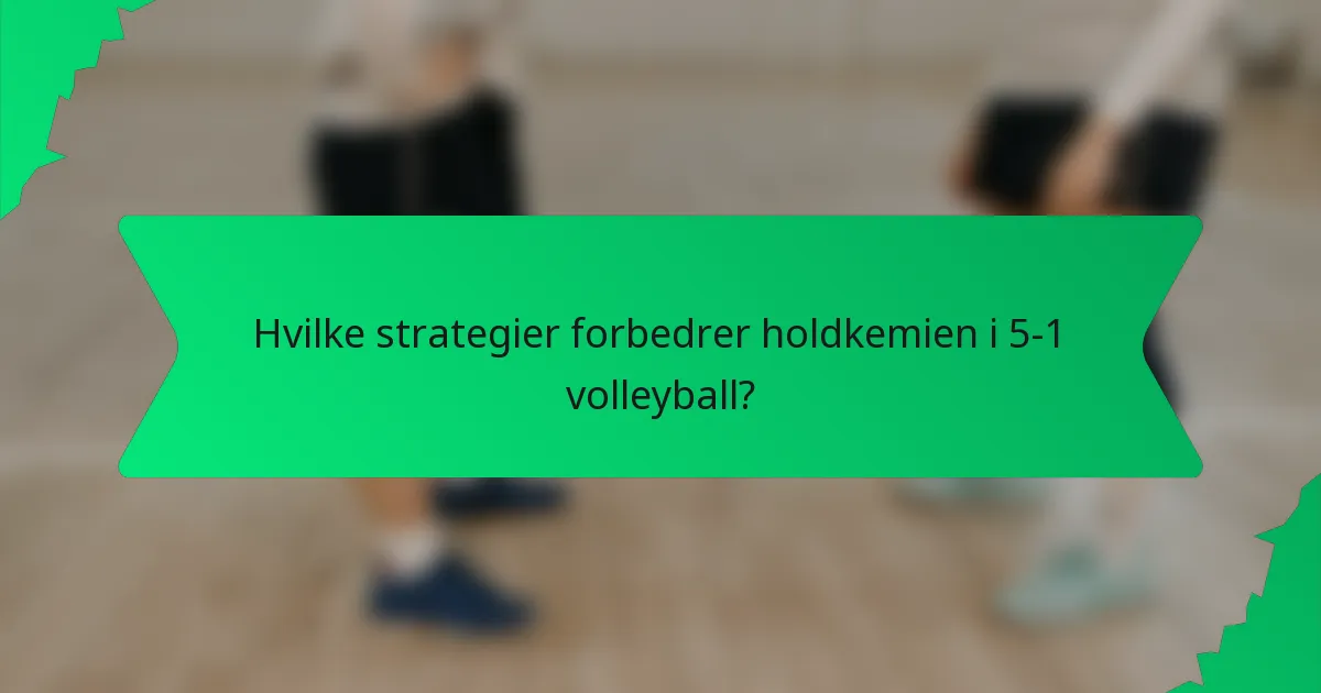 Hvilke strategier forbedrer holdkemien i 5-1 volleyball?