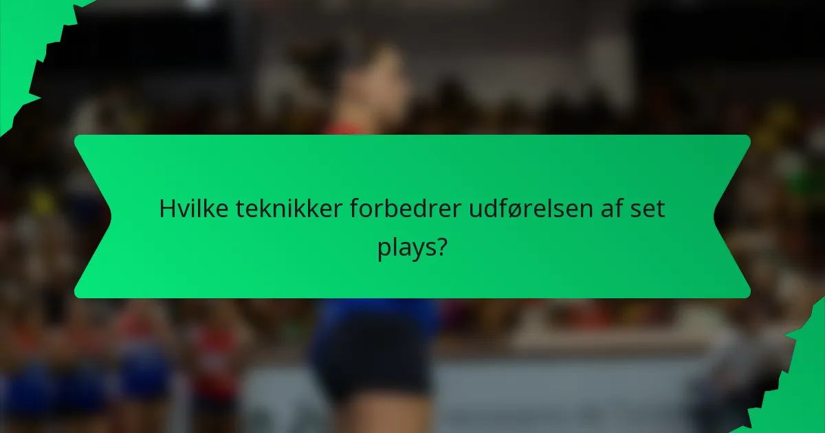 Hvilke teknikker forbedrer udførelsen af set plays?
