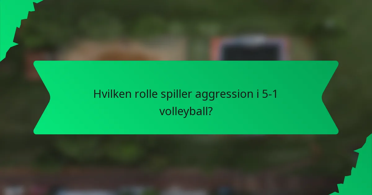 Hvilken rolle spiller aggression i 5-1 volleyball?