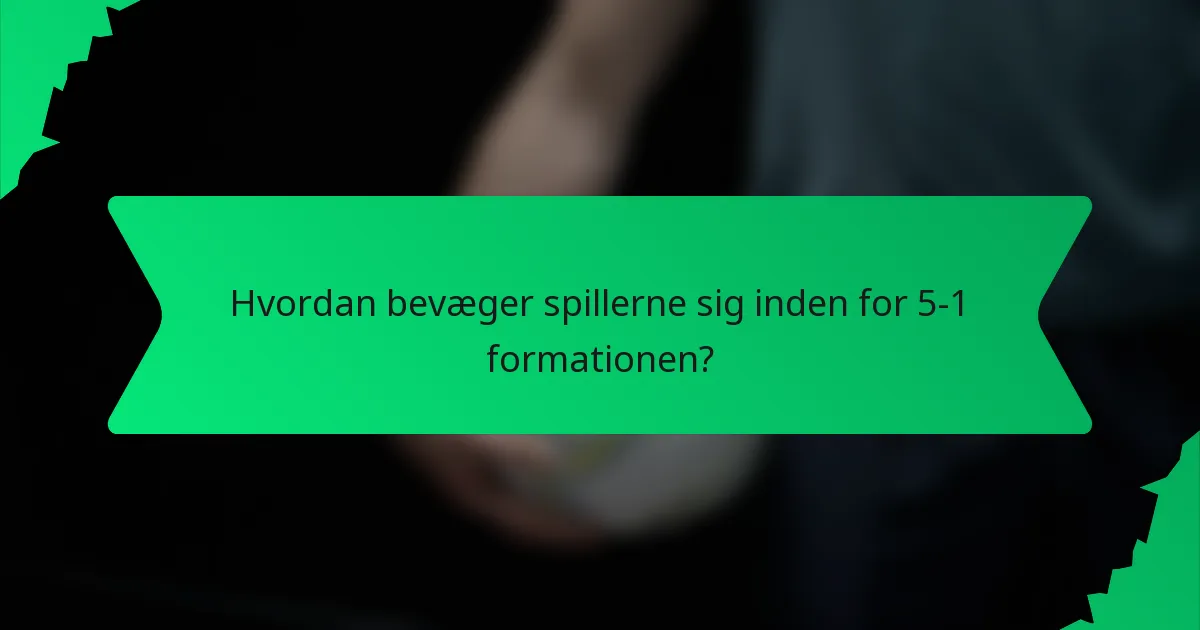 Hvordan bevæger spillerne sig inden for 5-1 formationen?