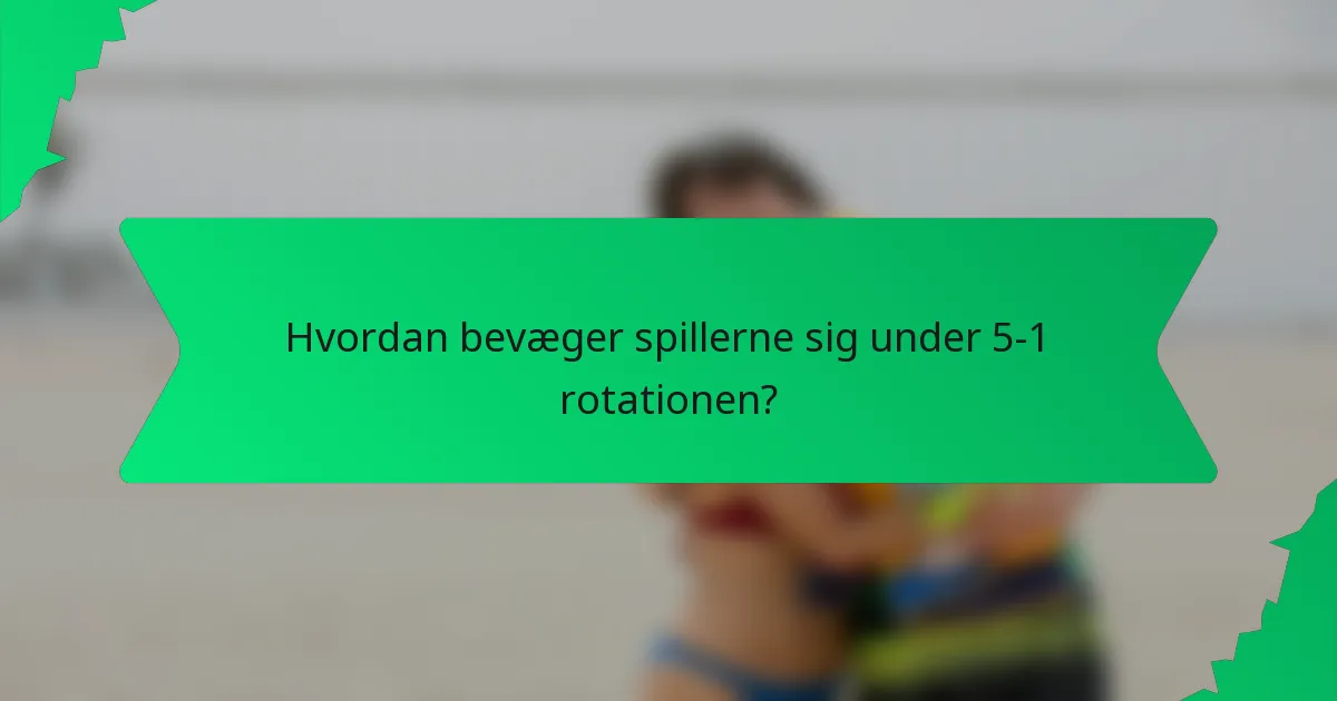 Hvordan bevæger spillerne sig under 5-1 rotationen?
