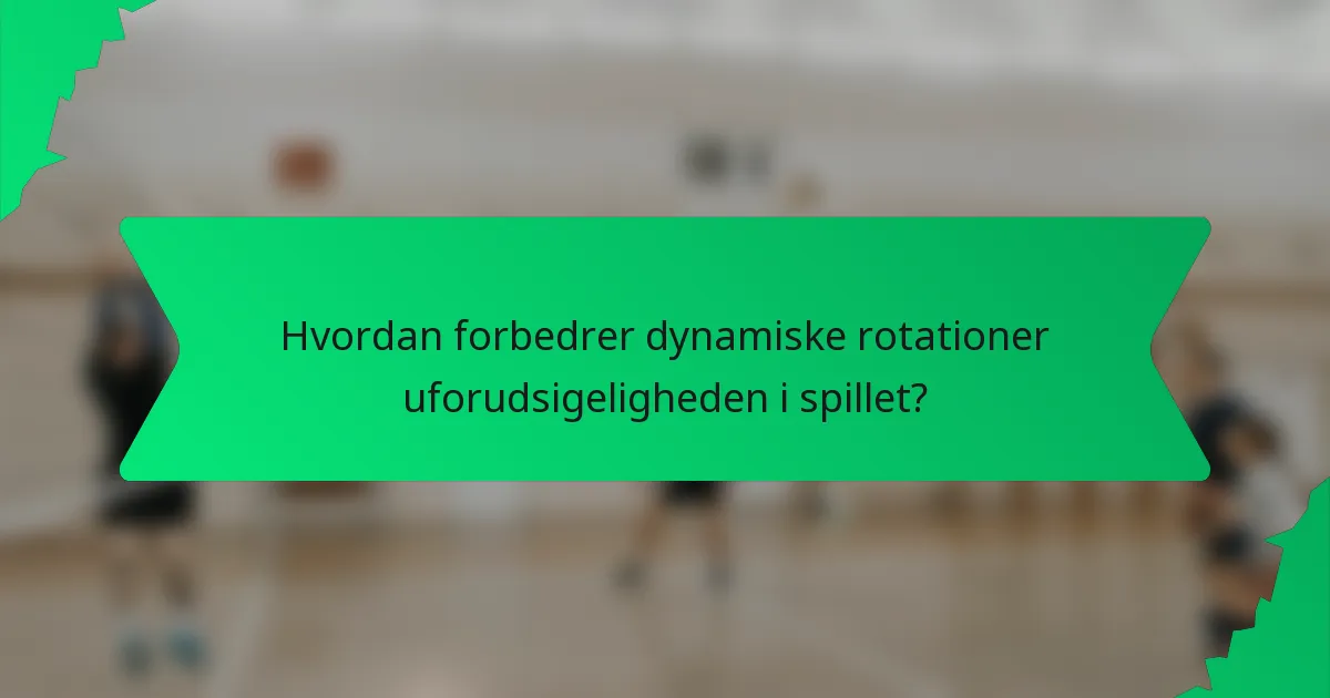 Hvordan forbedrer dynamiske rotationer uforudsigeligheden i spillet?