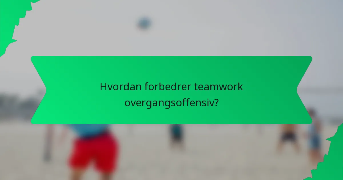 Hvordan forbedrer teamwork overgangsoffensiv?