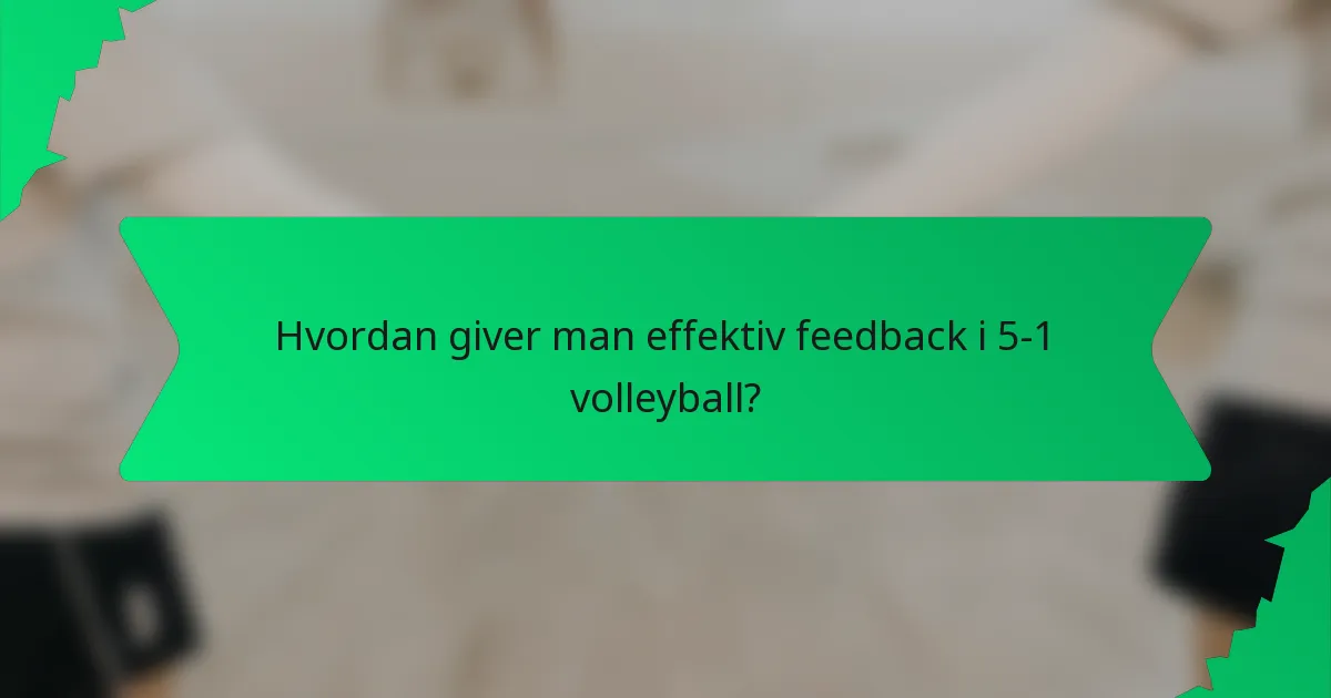 Hvordan giver man effektiv feedback i 5-1 volleyball?