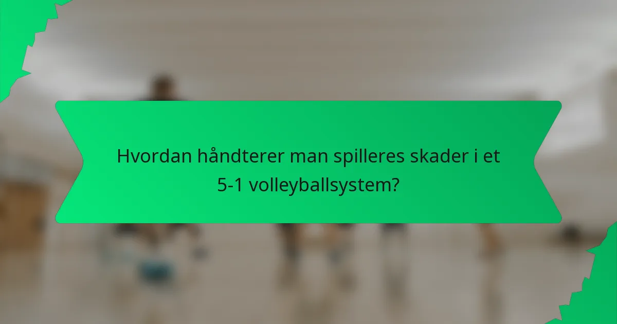 Hvordan håndterer man spilleres skader i et 5-1 volleyballsystem?