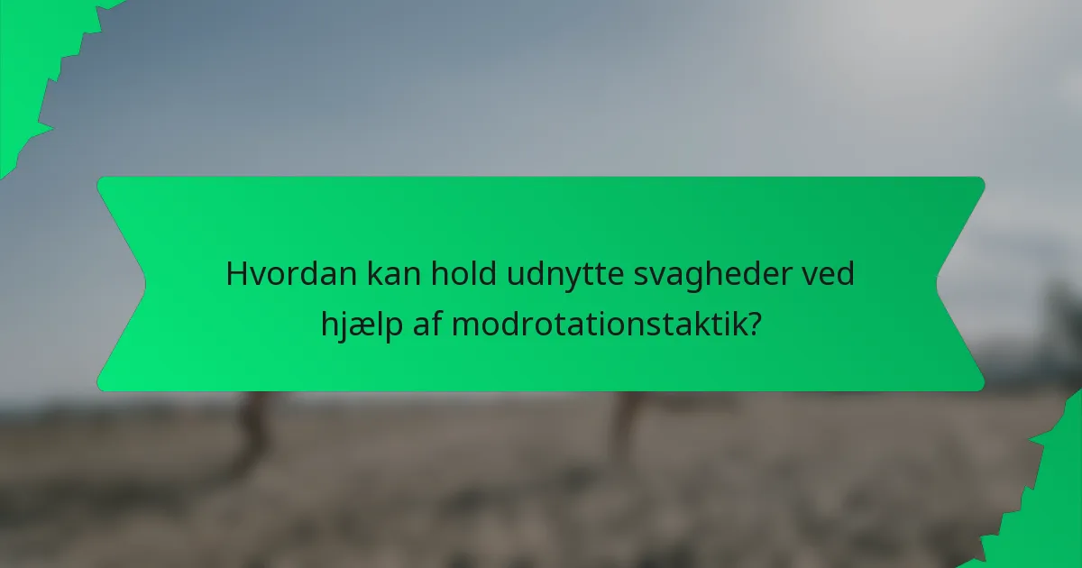 Hvordan kan hold udnytte svagheder ved hjælp af modrotationstaktik?