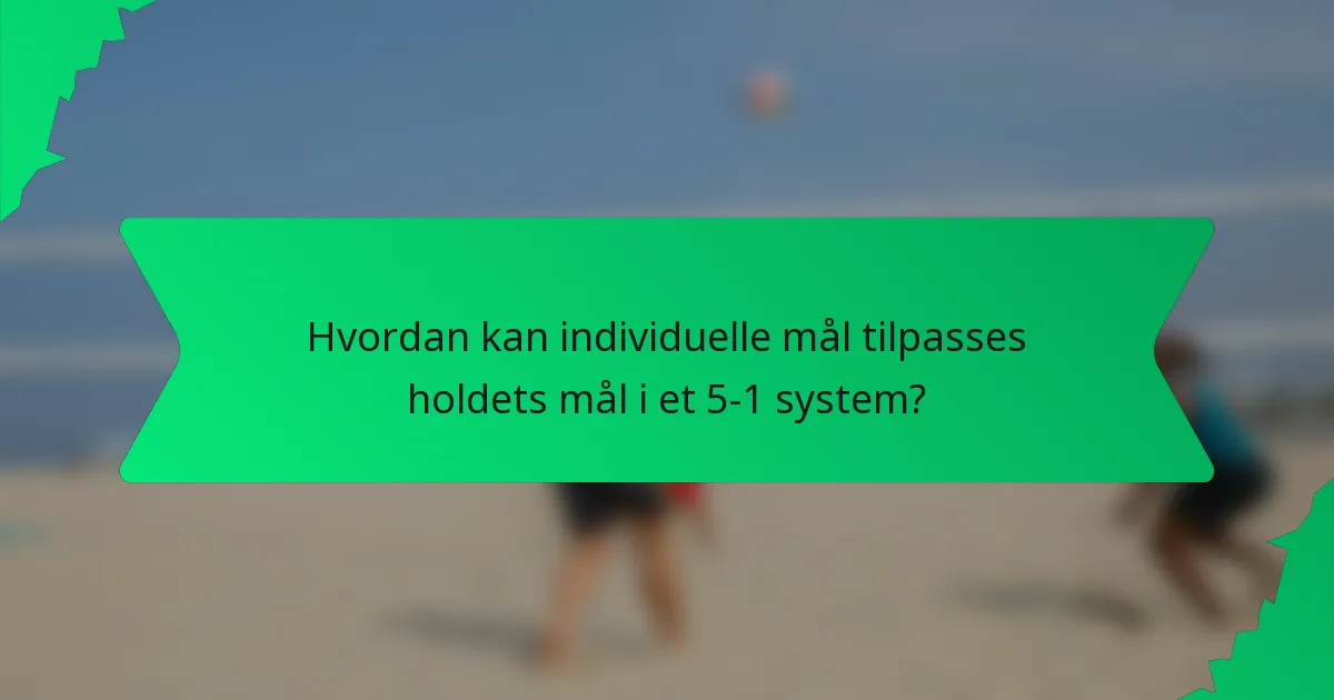 Hvordan kan individuelle mål tilpasses holdets mål i et 5-1 system?