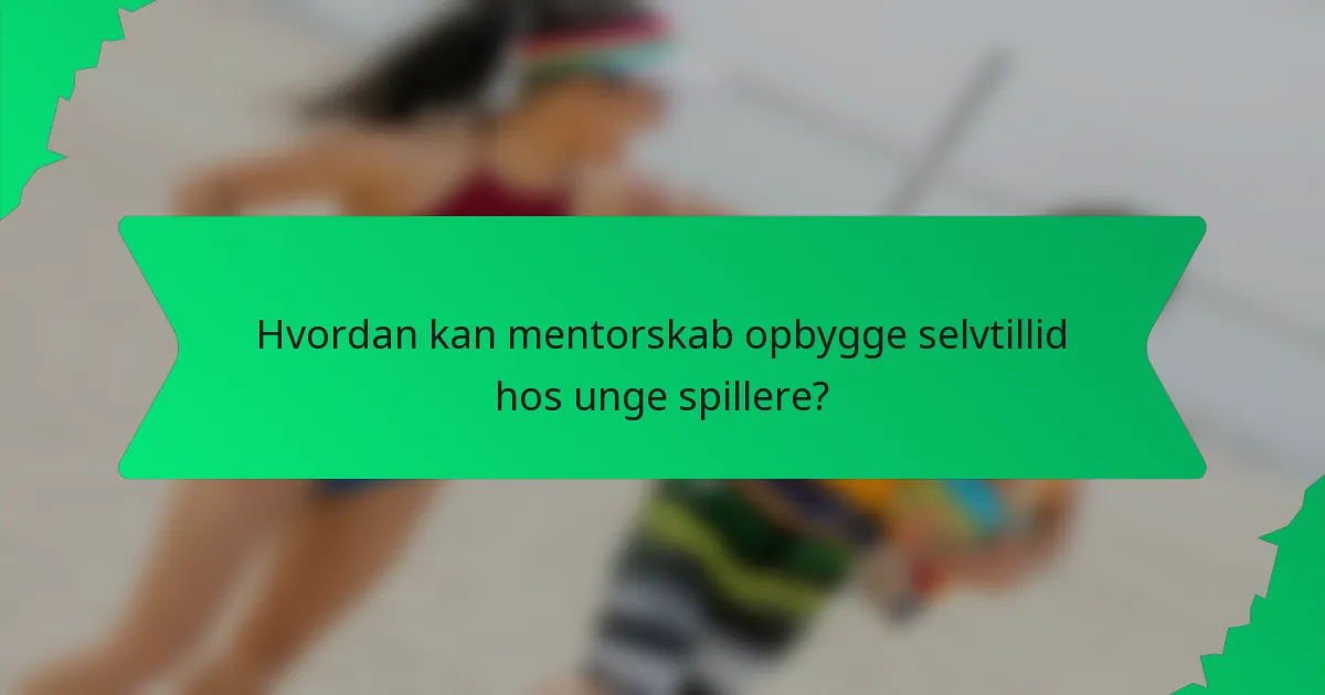 Hvordan kan mentorskab opbygge selvtillid hos unge spillere?