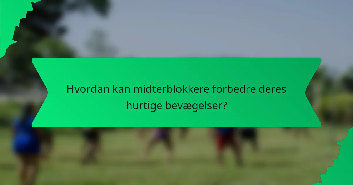 Hvordan kan midterblokkere forbedre deres hurtige bevægelser?