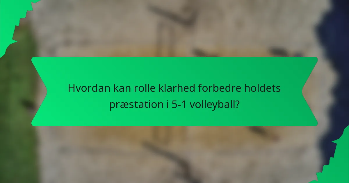 Hvordan kan rolle klarhed forbedre holdets præstation i 5-1 volleyball?