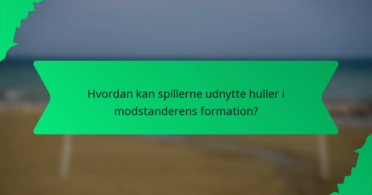 Hvordan kan spillerne udnytte huller i modstanderens formation?