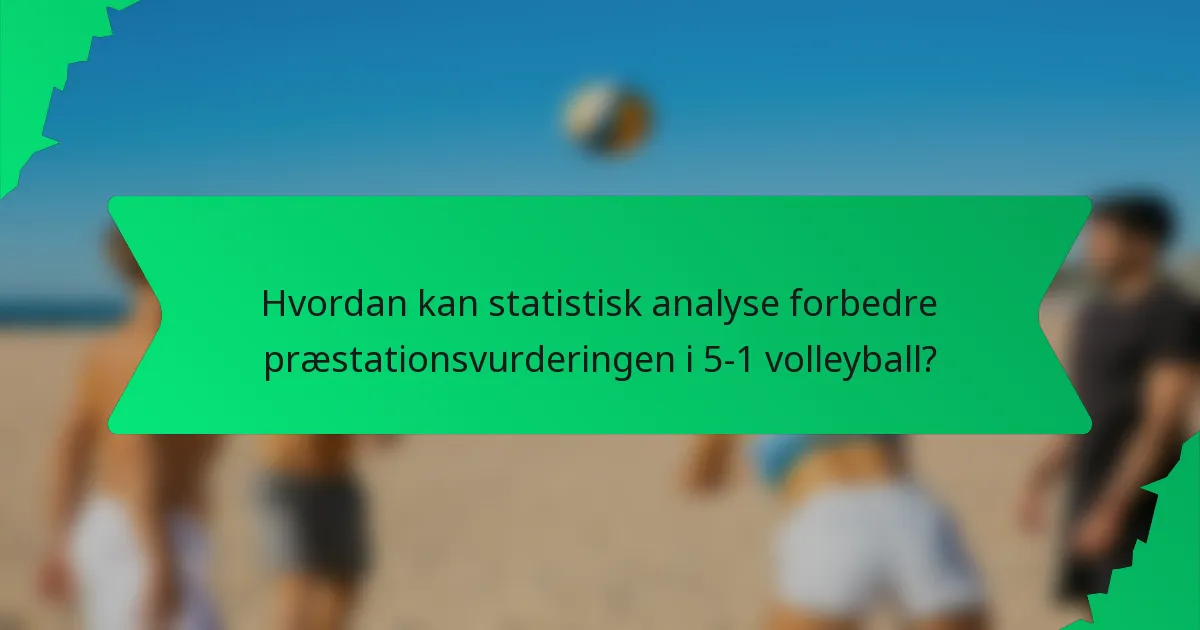 Hvordan kan statistisk analyse forbedre præstationsvurderingen i 5-1 volleyball?