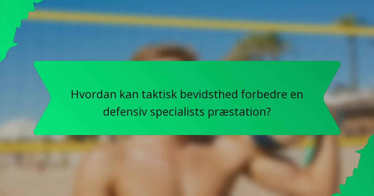 Hvordan kan taktisk bevidsthed forbedre en defensiv specialists præstation?