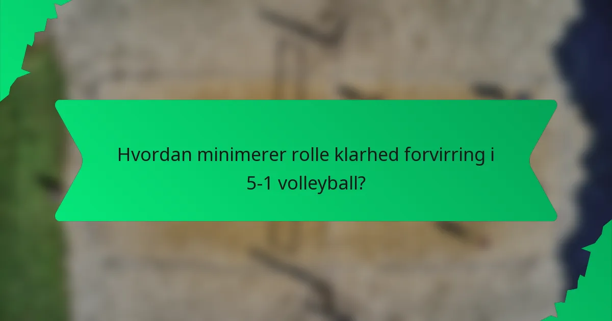 Hvordan minimerer rolle klarhed forvirring i 5-1 volleyball?