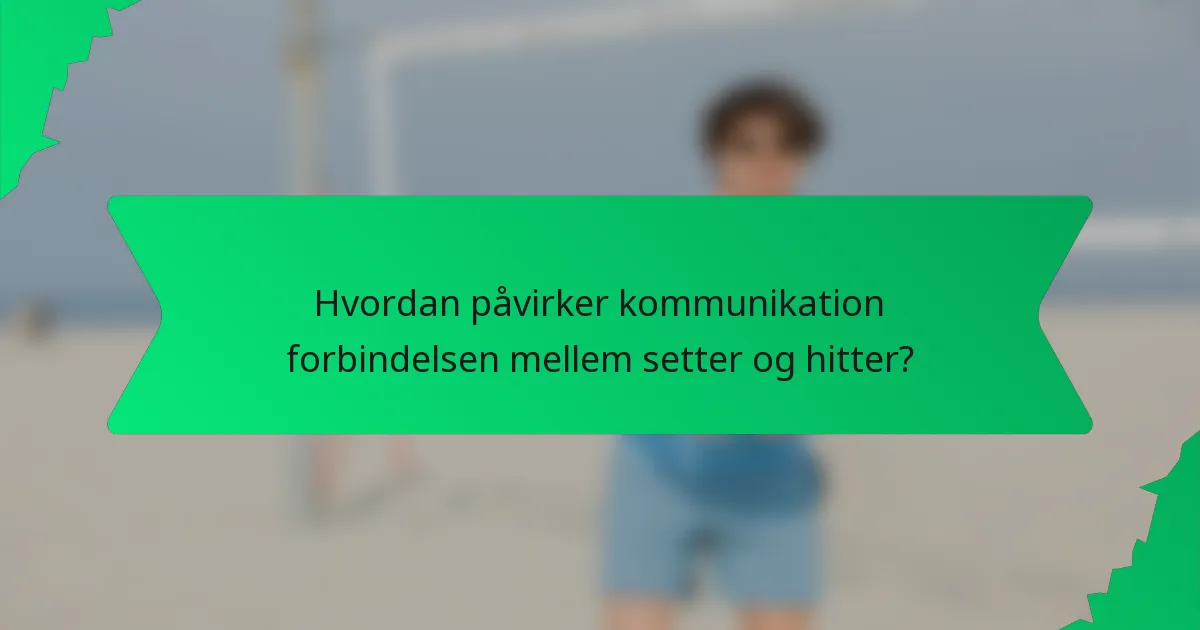 Hvordan påvirker kommunikation forbindelsen mellem setter og hitter?