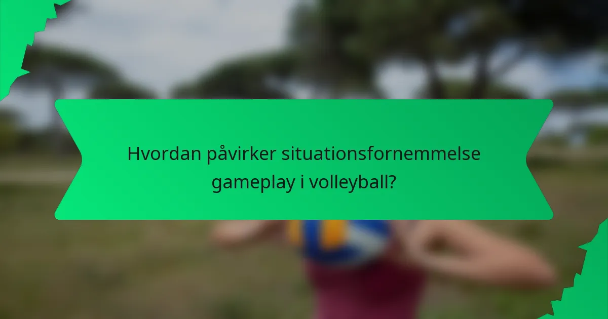 Hvordan påvirker situationsfornemmelse gameplay i volleyball?