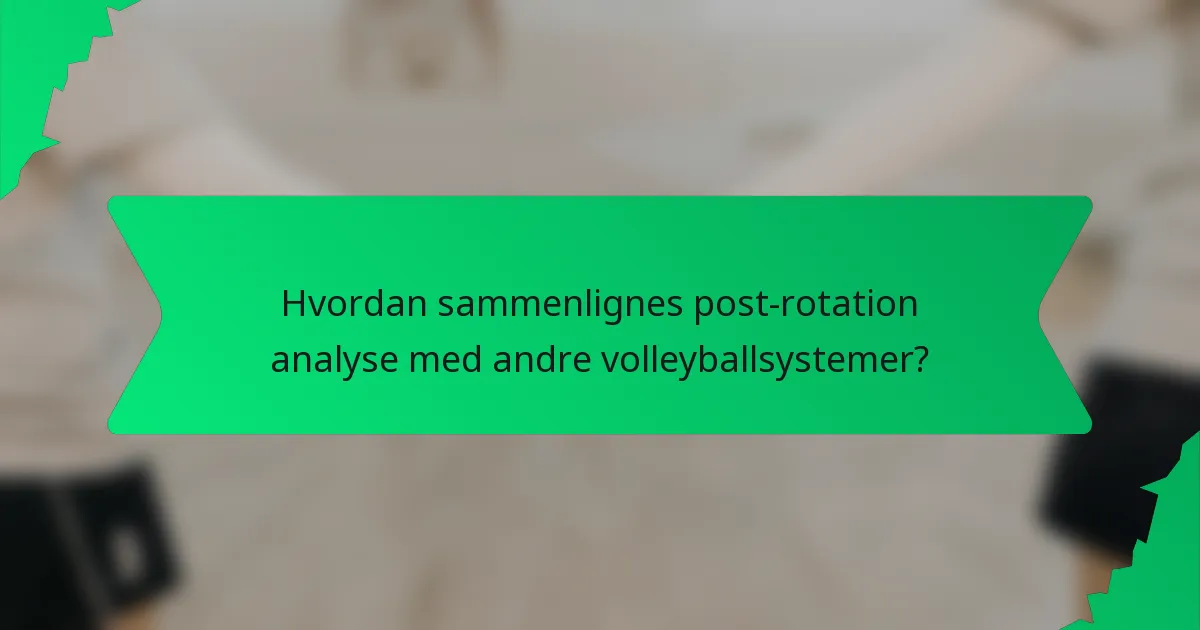 Hvordan sammenlignes post-rotation analyse med andre volleyballsystemer?