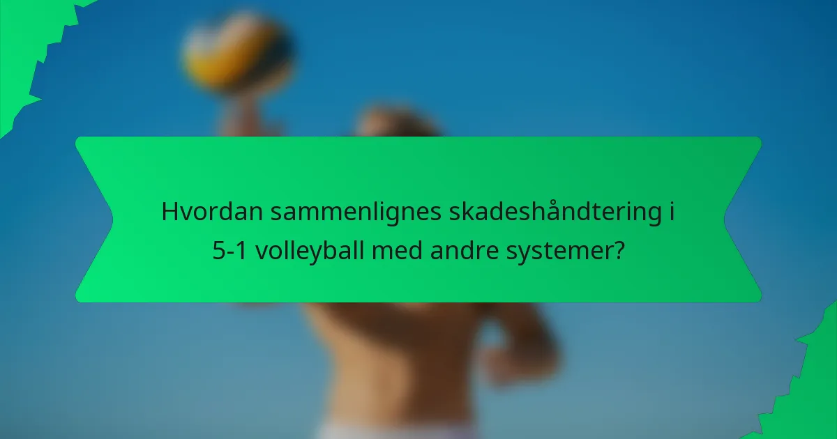 Hvordan sammenlignes skadeshåndtering i 5-1 volleyball med andre systemer?