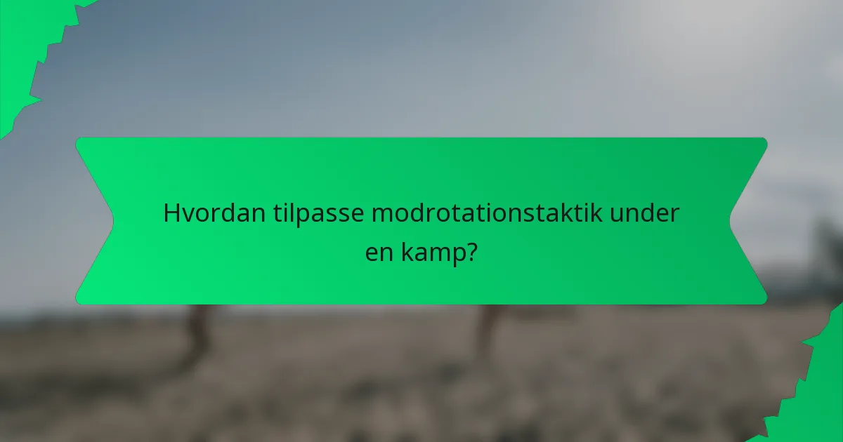 Hvordan tilpasse modrotationstaktik under en kamp?