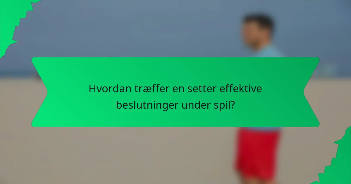 Hvordan træffer en setter effektive beslutninger under spil?