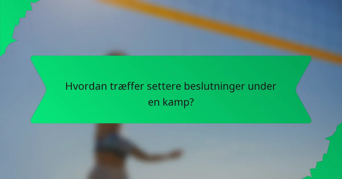 Hvordan træffer settere beslutninger under en kamp?