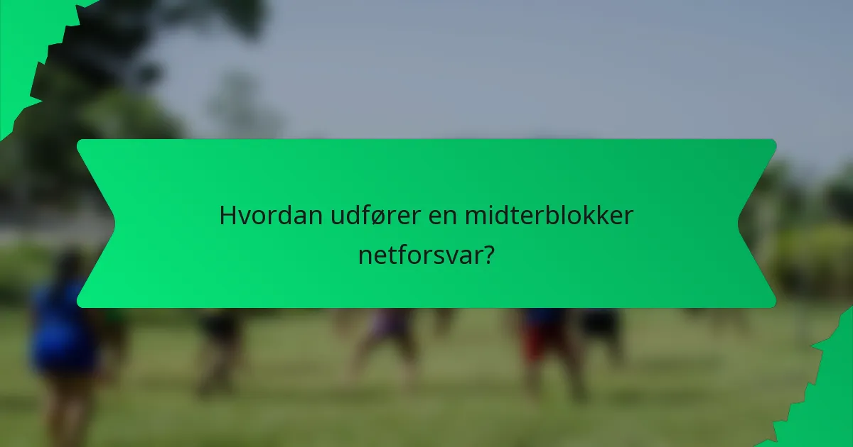 Hvordan udfører en midterblokker netforsvar?