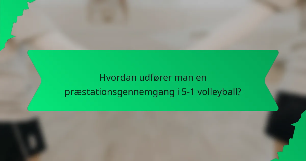 Hvordan udfører man en præstationsgennemgang i 5-1 volleyball?